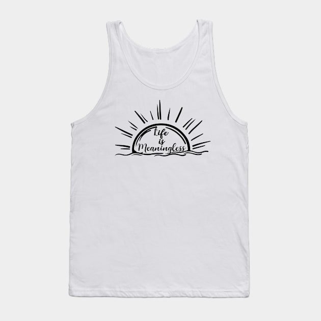 Life is Meaningless Nihilism Existence is a pain Tank Top by alltheprints